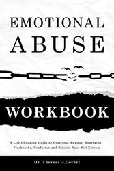 Cover Art for 9798583930029, Emotional Abuse Workbook: A Life-Changing Guide to Overcome Anxiety, Heartache, Flashbacks, Confusion and Rebuild Your Self-Esteem by J. Covert, Dr.Theresa