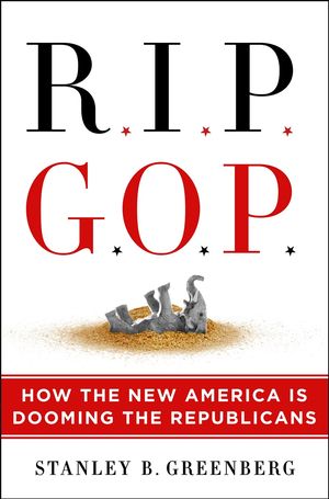 Cover Art for 9781250311757, RIP GOP: How the New America Is Dooming the Republicans by Stanley B. Greenberg