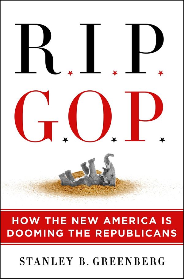Cover Art for 9781250311757, RIP GOP: How the New America Is Dooming the Republicans by Stanley B. Greenberg