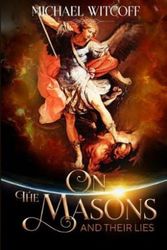 Cover Art for 9781986325479, On The Masons And Their Lies: What Every Christian Needs To Know by Michael W. Witcoff