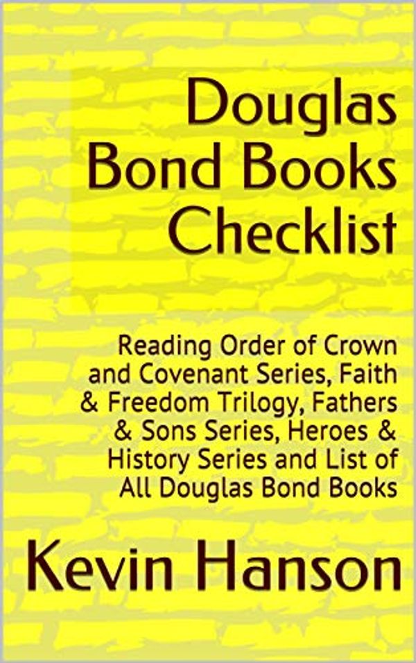 Cover Art for B07JNCGC3X, Douglas Bond Books Checklist: Reading Order of Crown and Covenant Series, Faith & Freedom Trilogy, Fathers & Sons Series, Heroes & History Series and List of All Douglas Bond Books by Kevin Hanson