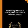 Cover Art for 9780342626762, The Passing of the Great Race; or, The Racial Basis of European History by Madison Grant