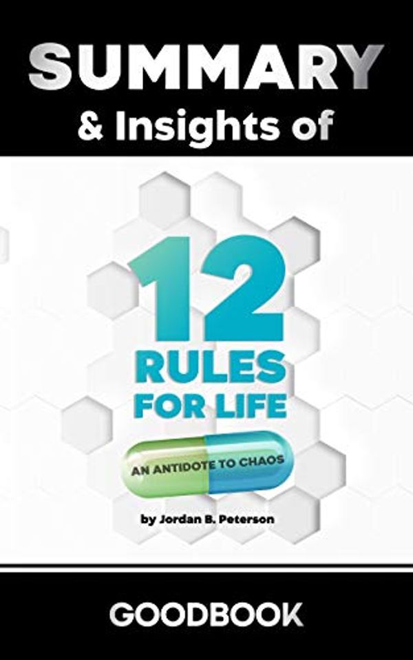 Cover Art for B085VQFKPK, Summary & Insights of 12 Rules for Life An Antidote to Chaos by Jordan B. Peterson | Goodbook by Goodbook
