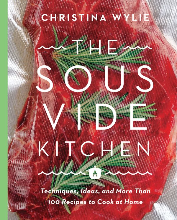 Cover Art for 9780760352038, The Sous Vide Kitchen: Techniques, Ideas, and More Than 100 Recipes to Cook at Home by Christina Wylie