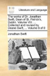 Cover Art for 9781170554142, The Works of Dr. Jonathan Swift, Dean of St. Patrick's, Dublin. Volume VIII. ... Collected and Revised by Deane Swift, ... Volume 8 of 8 by Jonathan Swift