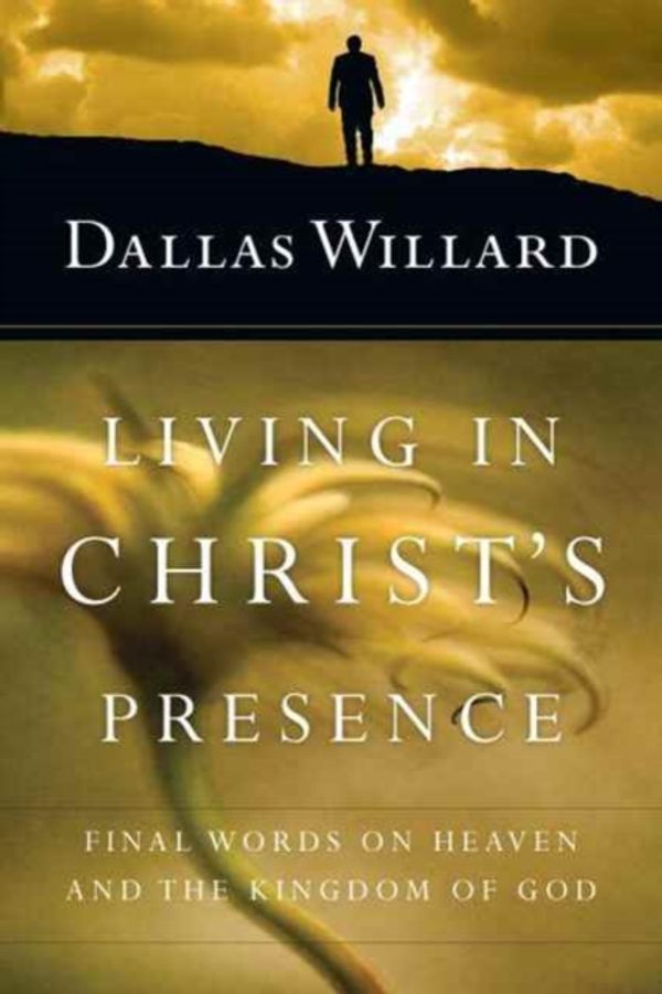 Cover Art for 9780830846337, Living in Christ's PresenceFinal Words on Heaven and the Kingdom of God by Dallas Willard