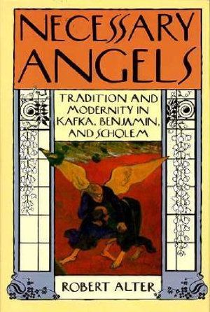 Cover Art for 9780674606630, Necessary Angels: Tradition and Modernity in Kafka, Benjamin, and Scholem by Robert Alter
