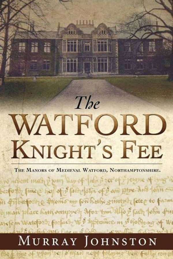 Cover Art for 9781545617052, The Watford Knight's FeeThe Medieval Manors of Watford, Northamptonshire. by Murray Johnston