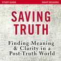 Cover Art for 9780310092629, Saving Truth Study Guide: Finding Meaning and Clarity in a Post-Truth World by Abdu Murray