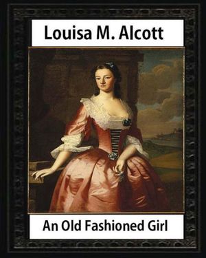 Cover Art for 9781533061089, An Old Fashioned Girl (1870), by Louisa M. Alcott (Novel)Louisa May Alcott by Louisa M. Alcott