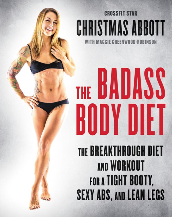 Cover Art for 9780062390950, The Badass Body Diet by Christmas Abbott
