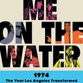 Cover Art for B087QH7PHQ, Rock Me on the Water: 1974-The Year Los Angeles Transformed Movies, Music, Television and Politics by Ronald Brownstein