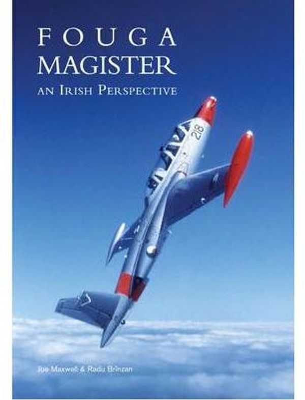 Cover Art for 9780956262417, Fouga Magister - An Irish Perspective by Joe Maxwell, Radu Brinzan