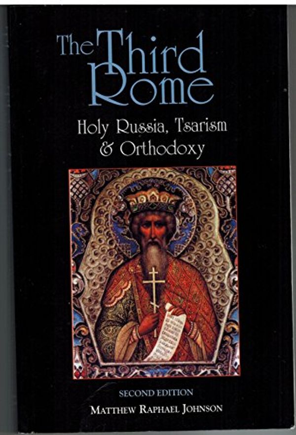 Cover Art for 9780974230306, The Third Rome: Holy Russia, Tsarism and Orthodoxy by Matthew Raphael Johnson