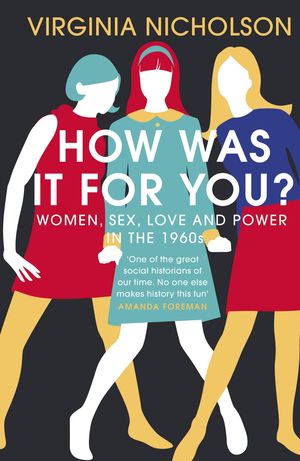 Cover Art for 9780241242377, How Was It For You?: Women, Love, Sex and Power in the 1960s by Virginia Nicholson