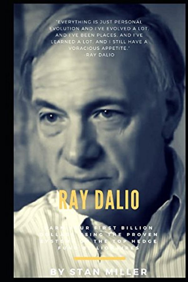 Cover Art for 9781973206668, Ray Dalio: Earn Your First Billion Dollars Using The Proven Systems of the Top Hedge Fund Billionaires by Stan Miller