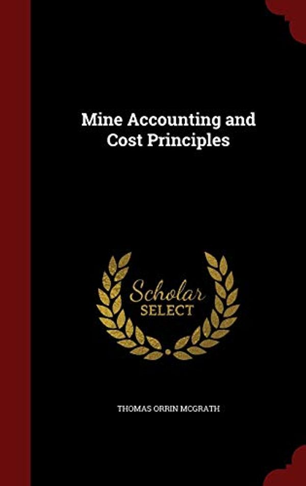 Cover Art for 9781296624910, Mine Accounting and Cost Principles by Thomas Orrin McGrath