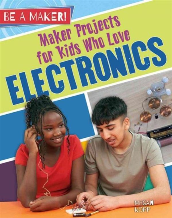 Cover Art for 9780778725817, Maker Projects for Kids Who Love Electronics (Be a Maker!) by Megan Kopp