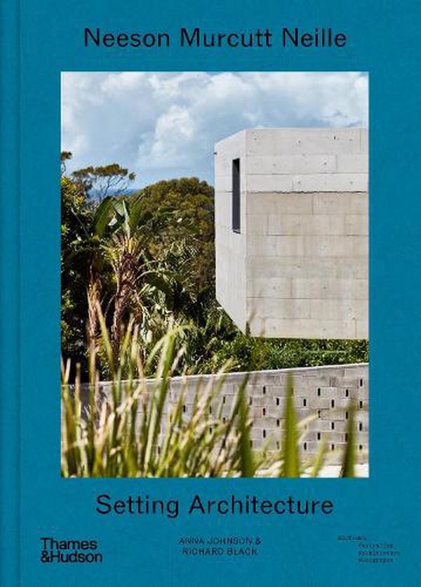 Cover Art for 9781760762216, Neeson Murcutt Neille: Setting Architecture by Anna Johnson