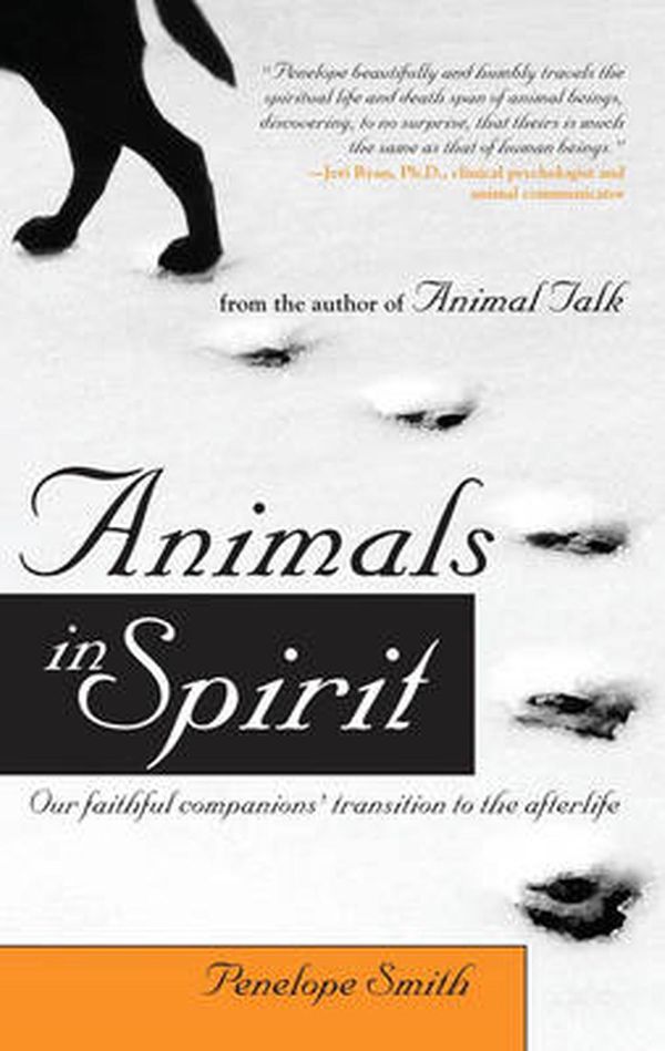 Cover Art for 9781582701776, Animals in Spirit: Our Faithful Companions’ Transition to the Afterlife by Smith, Penelope