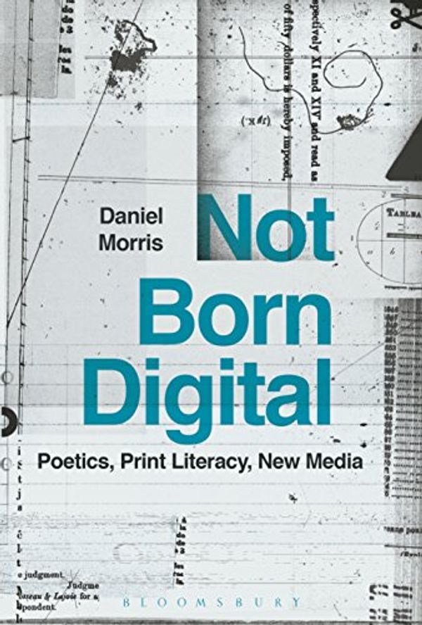 Cover Art for 9781501339417, Not Born DigitalPoetics, Print Literacy, New Media by Daniel Morris