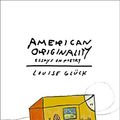 Cover Art for B01KT6IG3C, American Originality: Essays on Poetry by Glück, Louise