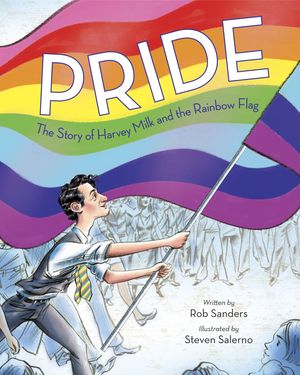 Cover Art for 9780399555312, Pride: The Story of Harvey Milk and the Rainbow Flag by Rob Sanders
