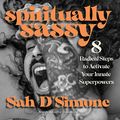 Cover Art for B08HB82Y52, Spiritually Sassy: 8 Radical Steps to Activate Your Innate Superpowers by Sah D'Simone