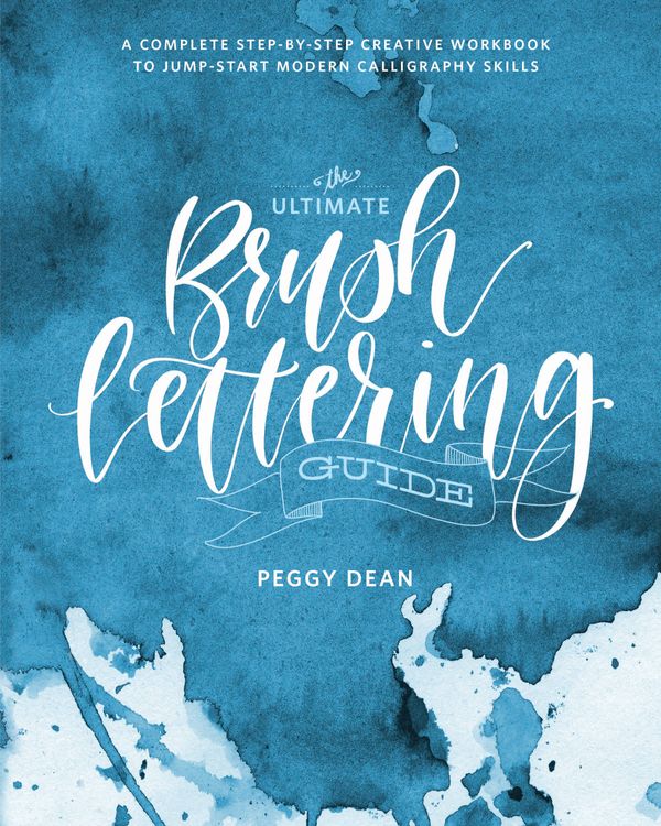 Cover Art for 9780399582172, The Ultimate Brush Lettering Guide: A Complete Step-By-Step Creative Workbook to Jumpstart Modern Calligraphy Skills by Peggy Dean