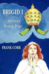 Cover Art for 9781477667552, Brigid 1 -America's Woman Pope by MR Frank G Corr