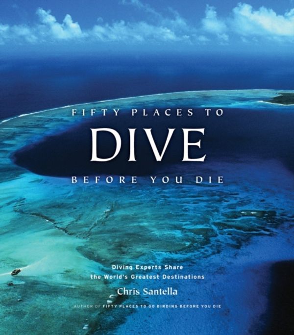 Cover Art for 9781584797104, Fifty Places to Dive Before You Die by Chris Santella