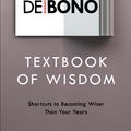 Cover Art for 9781785041921, Textbook of Wisdom: Shortcuts to Becoming Wiser Than Your Years by Edward De Bono