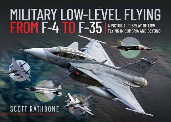 Cover Art for 9781399092784, Military Low-Level Flying From F-4 Phantom to F-35 Lightning II: A Pictorial Display of Low Flying in Cumbria and Beyond by Rathbone Scott