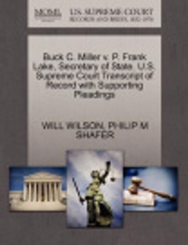 Cover Art for 9781270490463, Buck C. Miller V. P. Frank Lake, Secretary of State. U.S. Supreme Court Transcript of Record with Supporting Pleadings by Wilson, Will Sr., Shafer, Philip M.