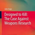 Cover Art for 9789400757356, Designed to Kill: The Case Against Weapons Research by John Forge