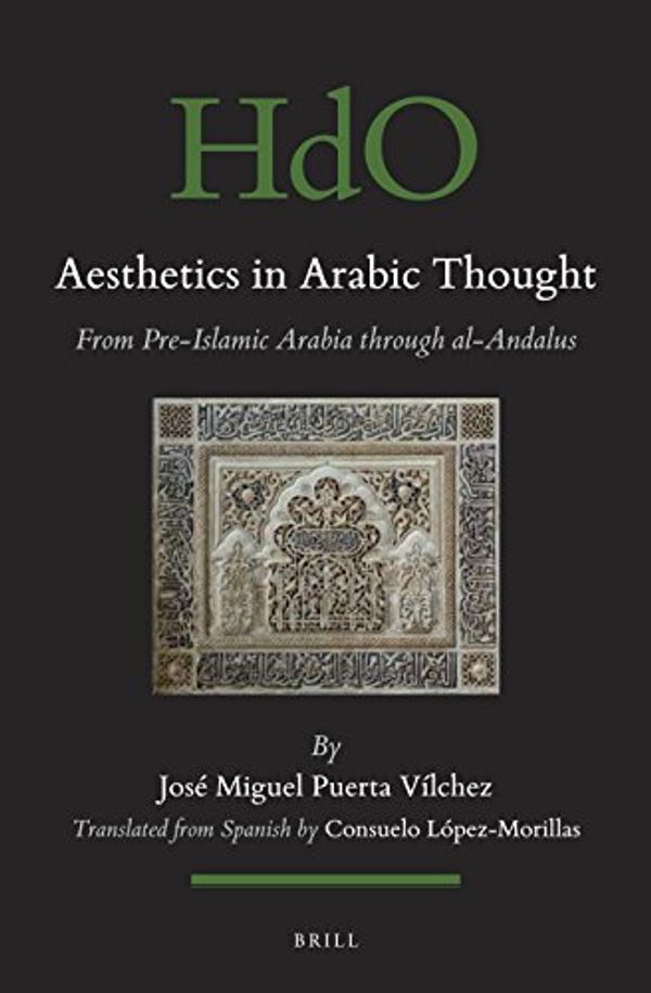 Cover Art for 9789004344952, A History of Aesthetic Thought in Arabic Culture (Handbook of Oriental Studies: Section 1; The Near and Middle East) by Miguel Puerta Vilchez, Jose