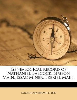 Cover Art for 9781149381892, Genealogical Record of Nathaniel Babcock, Simeon Main, Issac Miner, Ezekiel Main, by Cyrus Henry Brown