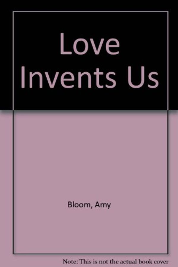 Cover Art for 9780609000304, Love Invents Us by Amy Bloom