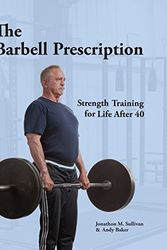 Cover Art for 9780982522776, The Barbell Prescription: Strength Training for Life After 40 by Jonathon M. Sullivan, Andy Baker
