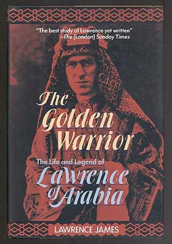 Cover Art for 9781557785794, The Golden Warrior : The Life and Legend of Lawrence of Arabia by Lawrence James