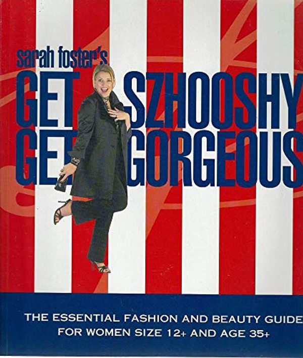 Cover Art for 9780646444734, Get Szhooshy! Get Gorgeous! by Sarah Foster