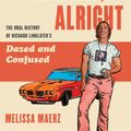 Cover Art for 9780062908506, Alright, Alright, Alright: An Oral History of Richard Linklater's Dazed and Confused by Melissa Maerz