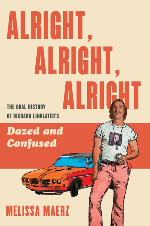 Cover Art for 9780062908506, Alright, Alright, Alright: An Oral History of Richard Linklater's Dazed and Confused by Melissa Maerz