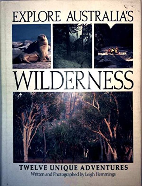 Cover Art for 9780207164477, Explore Australia's Wilderness: Twelve Unique Adventures by Leigh Hemmings