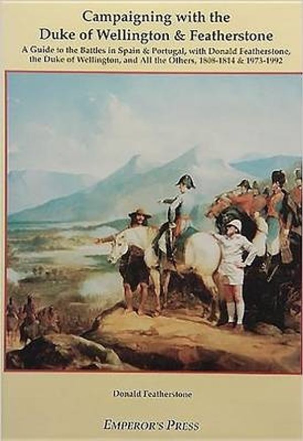 Cover Art for 9780962665592, Campaigning with the Duke of Wellington and Featherstone by Donald F. Featherstone