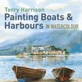 Cover Art for 9781844489541, Painting Boats & Harbours in Watercolour by Terry Harrison