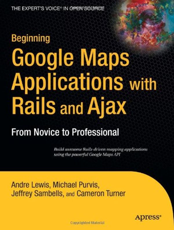 Cover Art for 9781590597873, Beginning Google Maps Applications with Rails and Ajax: From Novice to Professional by Andre Lewis