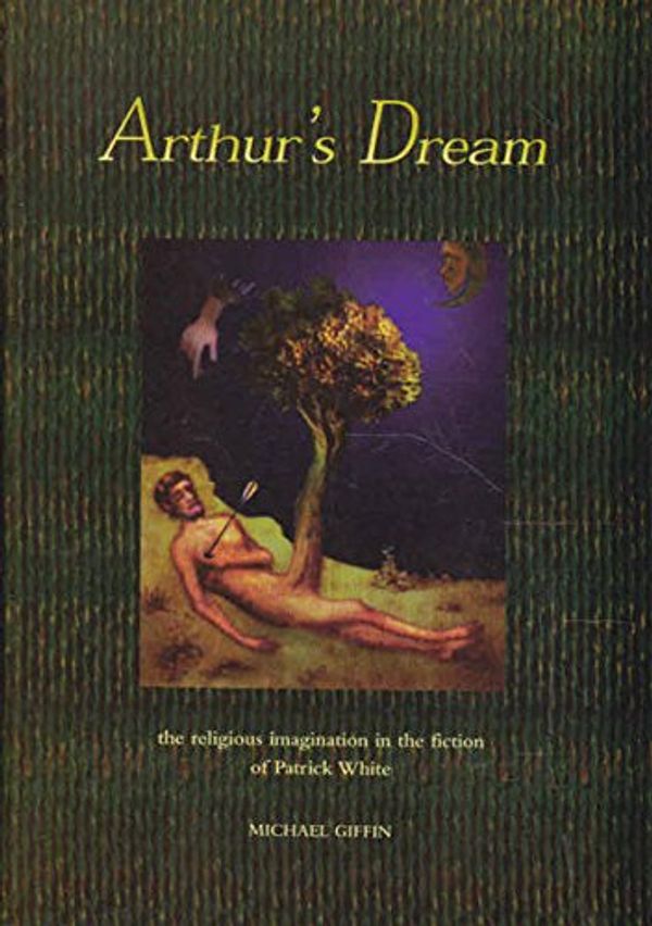 Cover Art for 9780646267814, Arthur's Dream: the Religious Imagination in the Fiction of Patrick White by Unknown