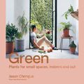 Cover Art for 9781743586525, Green: Plant for Small Spaces, Indoors and Out by Jason Chongue