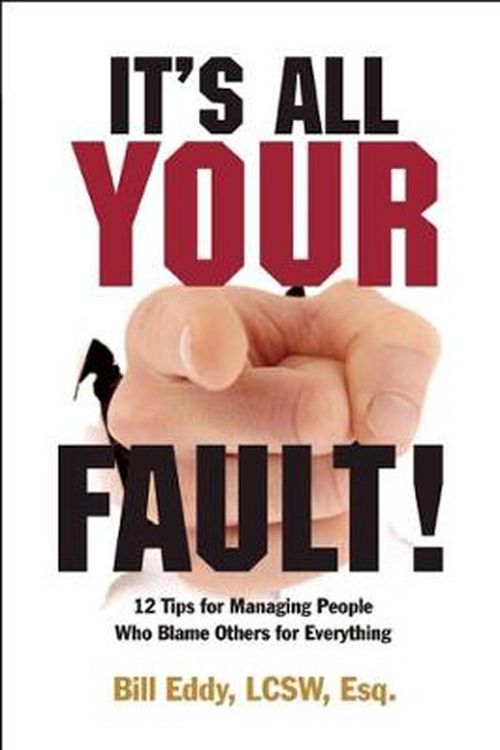 Cover Art for 9781936268023, It's All Your Fault! 12 Tips for Managing People Who Blame Others for Everything by Bill Eddy